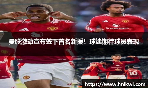曼联激动宣布签下首名新援！球迷期待球员表现