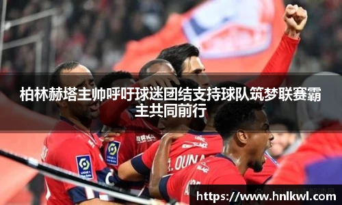 柏林赫塔主帅呼吁球迷团结支持球队筑梦联赛霸主共同前行