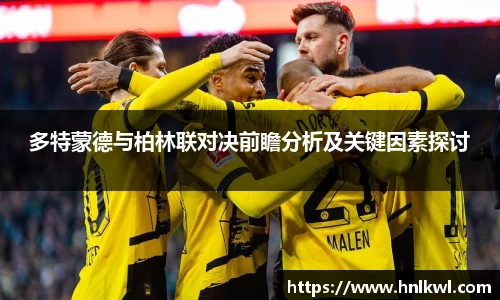 多特蒙德与柏林联对决前瞻分析及关键因素探讨